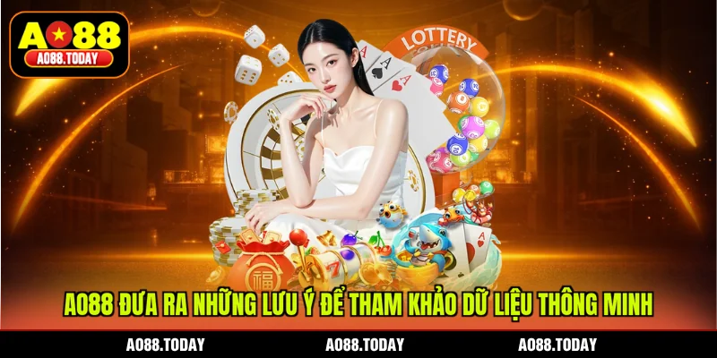 AO88 đưa ra những lưu ý để tham khảo dữ liệu thông minh