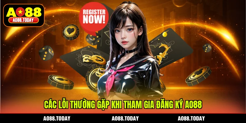 Các lỗi thường gặp khi tham gia đăng ký AO88