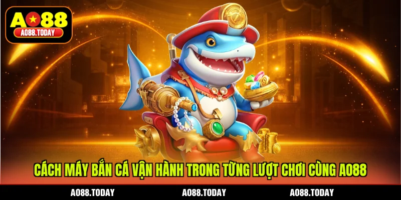 Cách máy bắn cá vận hành trong từng lượt chơi cùng AO88