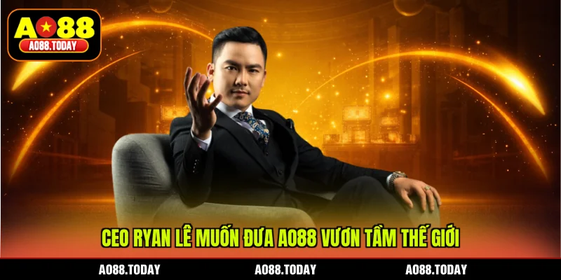 CEO Ryan Lê muốn đưa AO88 vươn tầm thế giới