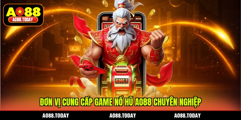 Đơn vị cung cấp game nổ hũ AO88 chuyên nghiệp