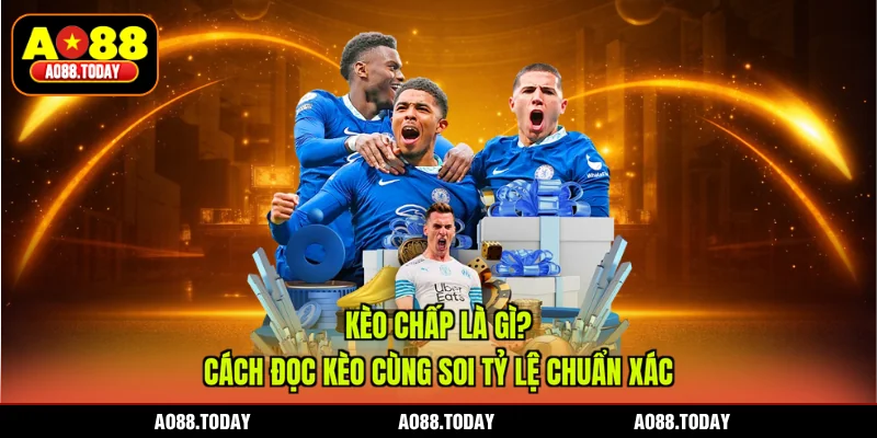 Kèo Chấp Là Gì? Cách Đọc Kèo Cùng Soi Tỷ Lệ Chuẩn Xác