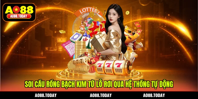 Soi cầu rồng bạch kim từ lô rơi qua hệ thống tự động