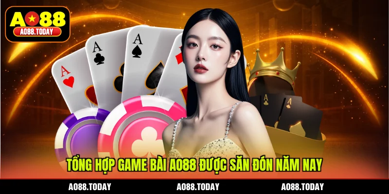 Tổng hợp game bài AO88 được săn đón năm nay
